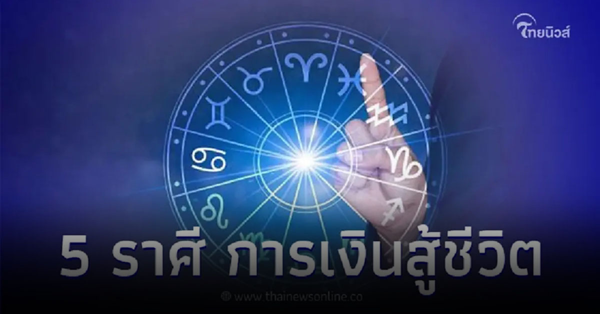 5 ราศี ดวงการเงินสู้ชีวิตมาก มีคำแนะนำ