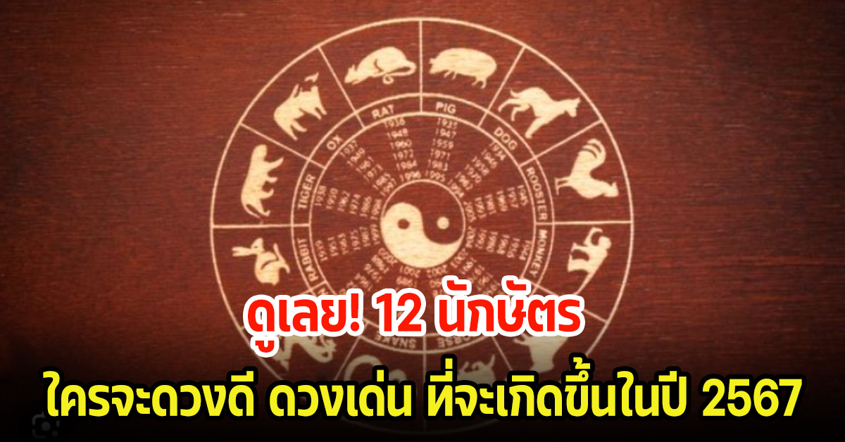 ดูเลย! 12 นักษัตร ใครจะดวงดี ดวงเด่น ที่จะเกิดขึ้นในปี 2567