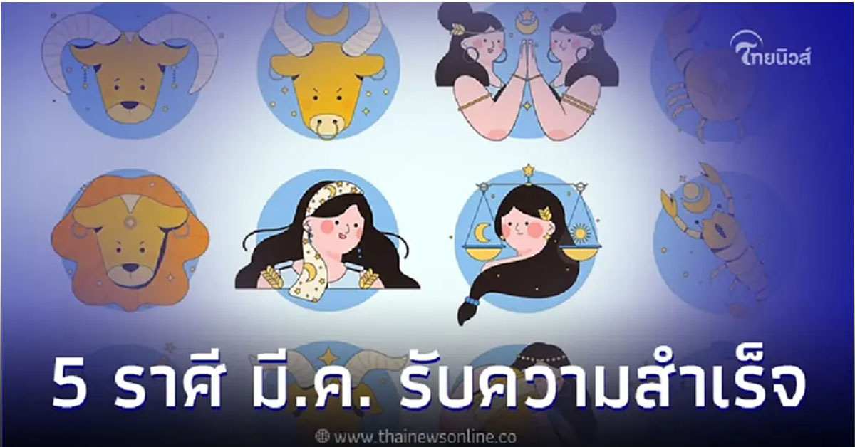 5 ราศี ดวงมีนาคม การงานดีขึ้น รับความสำเร็จ