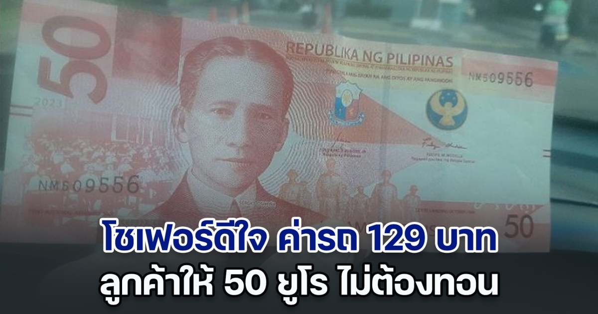 โชเฟอร์ดีใจ ค่ารถ 129 ลูกค้าให้ 50 ยูโร ไม่ต้องทอน โซเชียลบอกใจเย็นลูกพี่