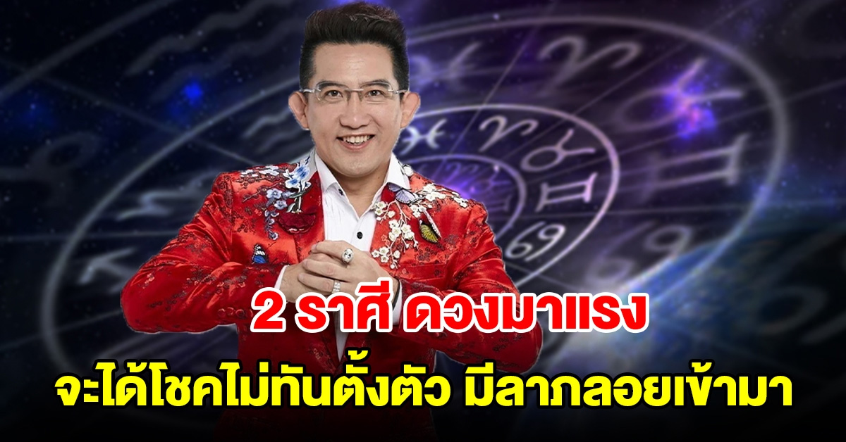 2 ราศี ดวงมาแรง จะได้โชคไม่ทันตั้งตัว มีลาภลอยเข้ามารอรับทรัพย์ได้เลย