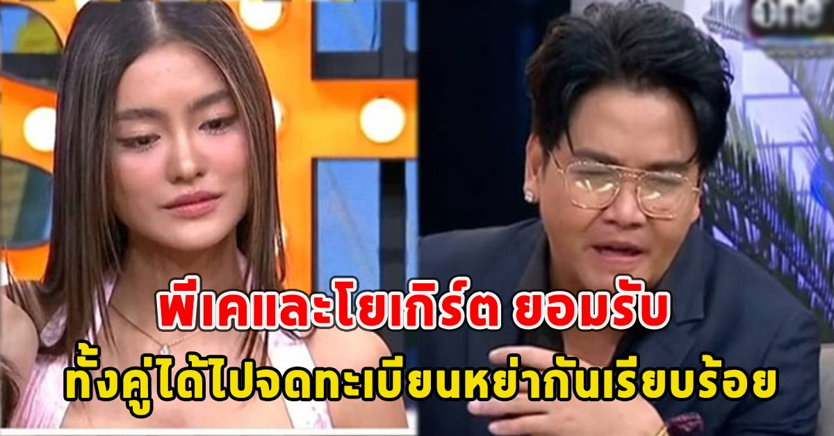 พีเคและโยเกิร์ต ยอมรับ เมื่อเช้าทั้งคู่ได้ไปจดทะเบียนหย่ากันเรียบร้อย