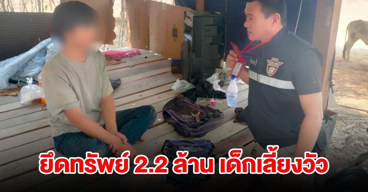 ตำรวจยึดทรัพย์ 2.2 ล้าน เด็กเลี้ยงวัววัย 15 ปี พ่อบอกไม่ต้องเรียนต่อ