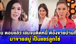 ฝน ธนสุนทร ตอบแล้ว หลังเจอข่าวลือ เล่นจนติดหนี้ ต้องขายบ้านทิ้ง มาขายสบู่ เป็นแชร์ลูกโซ่