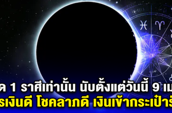 เปิด 1 ราศีเท่านั้น นับตั้งแต่วันนี้ 9 เม.ย. การเงินดี โชคลาภดี เงินเข้ากระเป๋ารัวๆ