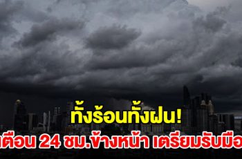 ทั้งร้อนทั้งฝน! กรมอุตุฯ เตือน 24 ชม.ข้างหน้า พื้นที่เสี่ยงเช็กเลย