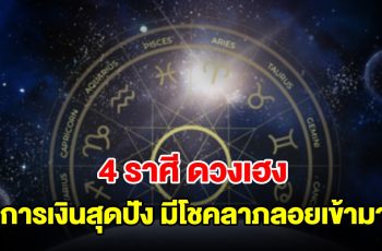 4 ราศี ดวงเฮง การเงินสุดปัง มีโชคลาภลอยเข้ามาแน่นอน