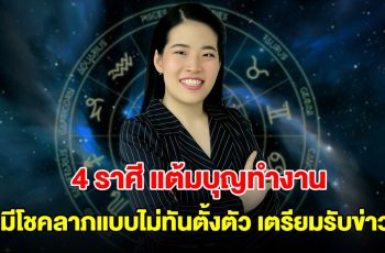 แต้มบุญทำงาน! 4 ราศี จะมีโชคลาภแบบไม่ทันตั้งตัว เตรียมรับข่าวดีได้เลย