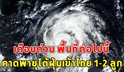 เตือนด่วน พื้นที่ต่อไปนี้ คาดพายุไต้ฝุ่นเข้าไทย 1-2 ลูก