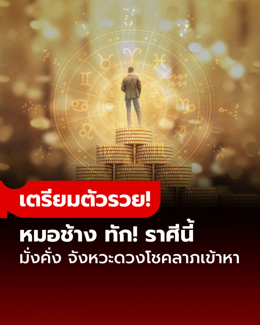 เตรียมตัวรวย! หมอช้าง ทัก! ราศีนี้ มั่งคั่ง จังหวะดวงโชคลาภพุ่งเข้าหา