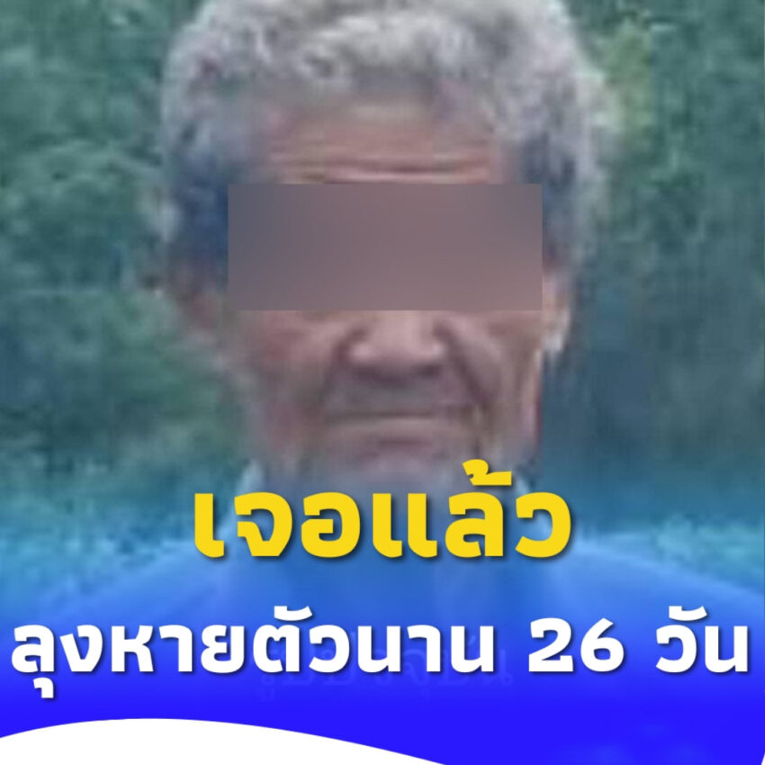 เจอแล้ว “ลุงฉลาด” วัย 68 ปี หายตัวลึกลับในป่าลึก กว่า 26 วัน