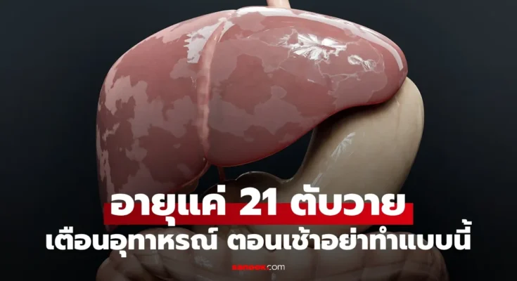 สาวอายุแค่ 21 ป่วยตับวายระยะ 4 เตือนเป็นอุทาหรณ์ “ตอนเช้า” อย่าทำแบบนี้!